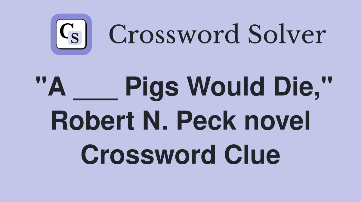 "A ___ Pigs Would Die," Robert N. Peck novel Crossword Clue Answers